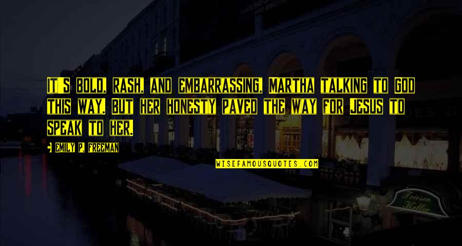 Talking To Her Ex Quotes By Emily P. Freeman: It's bold, rash, and embarrassing, Martha talking to