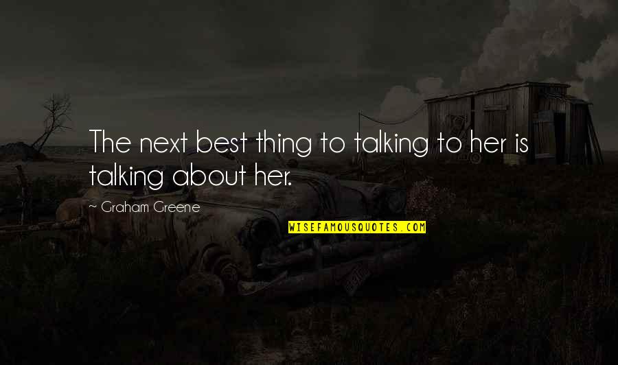 Talking To Her Ex Quotes By Graham Greene: The next best thing to talking to her