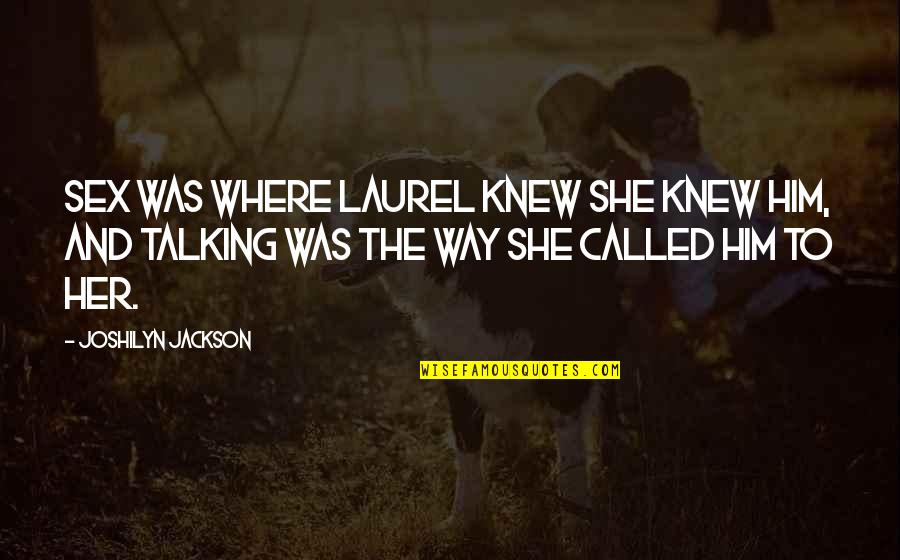 Talking To Her Ex Quotes By Joshilyn Jackson: Sex was where laurel knew she knew him, Talking To Her Ex Quotes By Joshilyn Jackson: Sex was where laurel knew she knew him,