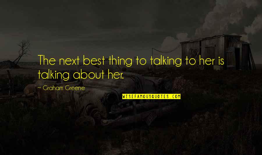 Talking To Her Quotes By Graham Greene: The next best thing to talking to her