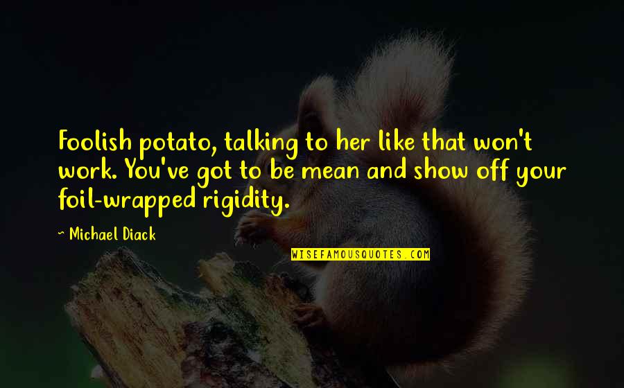 Talking To Her Quotes By Michael Diack: Foolish potato, talking to her like that won't