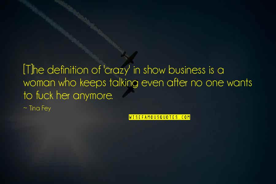 Talking To Her Quotes By Tina Fey: [T]he definition of 'crazy' in show business is