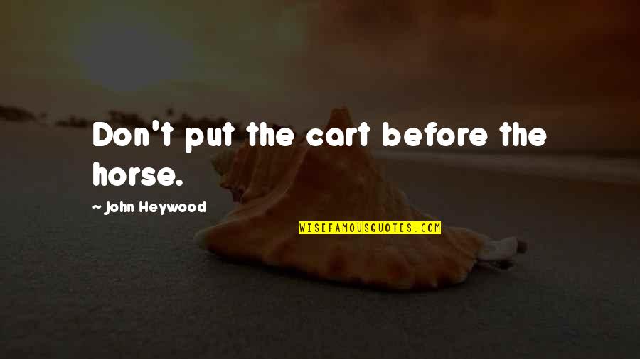 Talking To Him All Day Quotes By John Heywood: Don't put the cart before the horse.