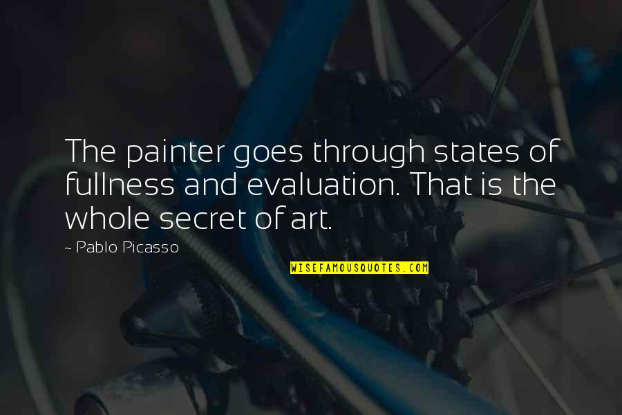 Talking To Him All Day Quotes By Pablo Picasso: The painter goes through states of fullness and