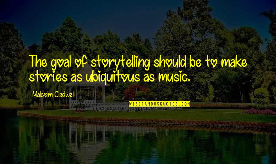 Talking To Him All Night Quotes By Malcolm Gladwell: The goal of storytelling should be to make