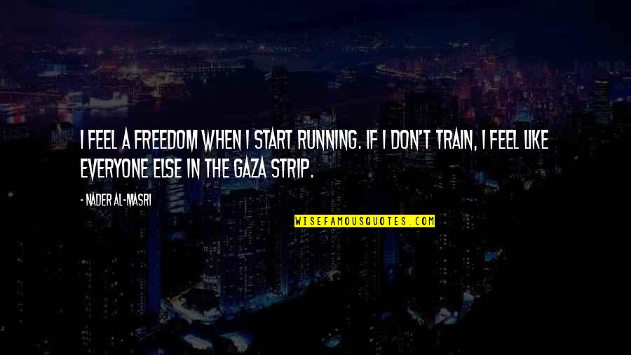 Talking To Him Makes Me Happy Quotes By Nader Al-Masri: I feel a freedom when I start running.
