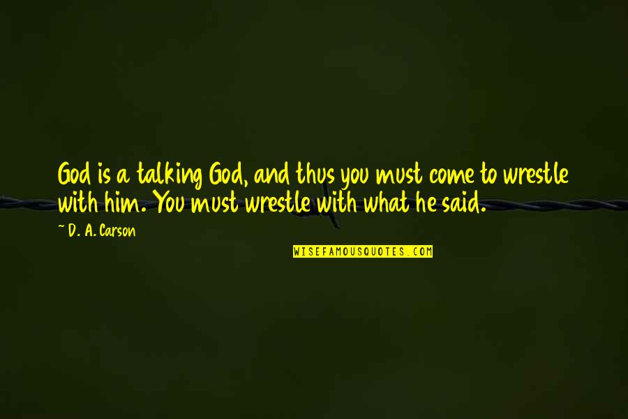 Talking To Him Quotes By D. A. Carson: God is a talking God, and thus you