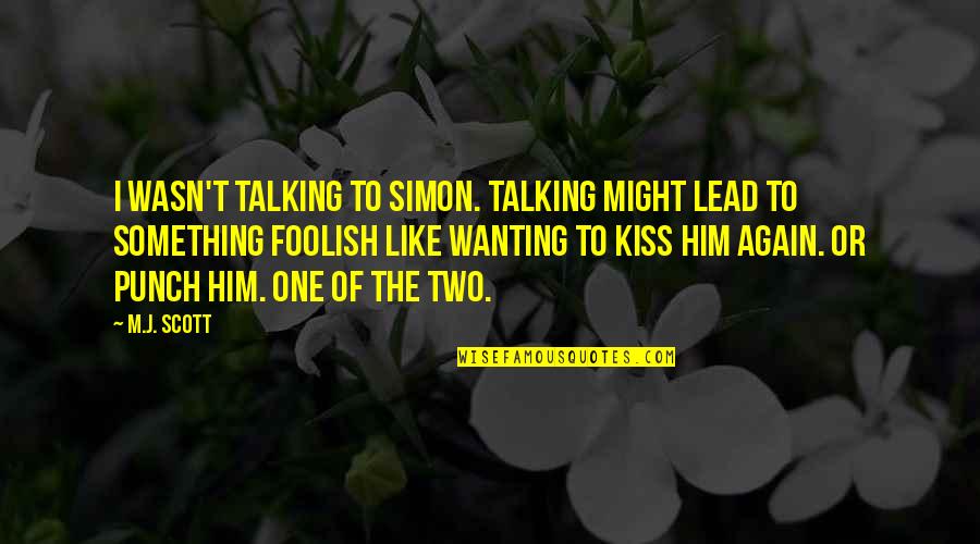 Talking To Him Quotes By M.J. Scott: I wasn't talking to Simon. Talking might lead
