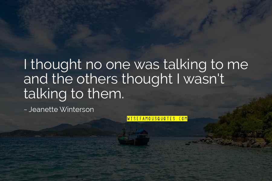 Talking To Me Quotes By Jeanette Winterson: I thought no one was talking to me