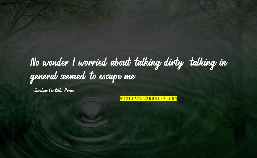 Talking To Me Quotes By Jordan Castillo Price: No wonder I worried about talking dirty; talking