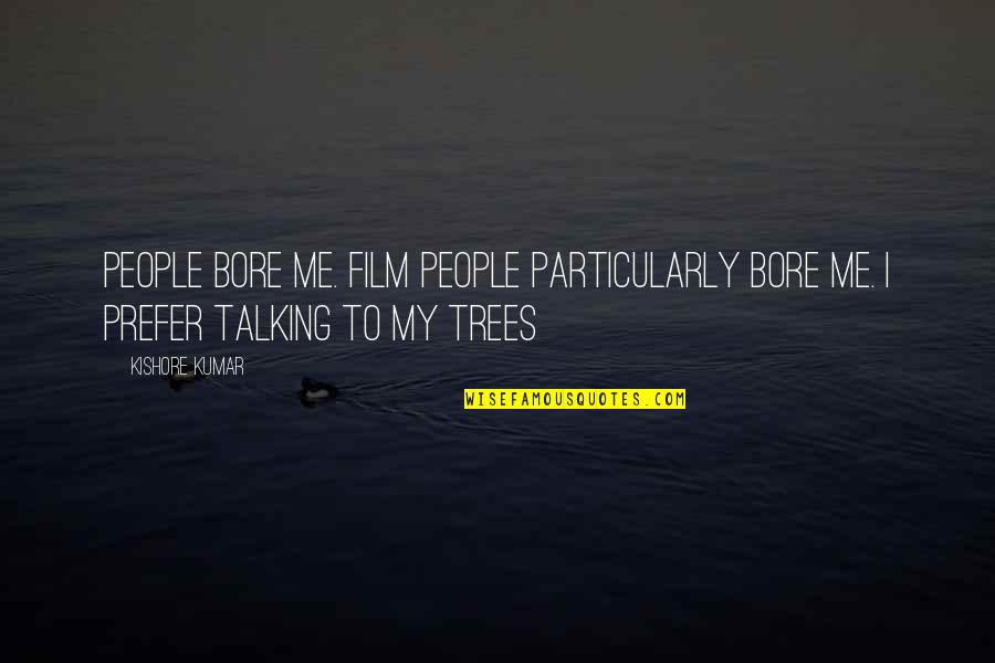 Talking To Me Quotes By Kishore Kumar: People bore me. Film people particularly bore me.
