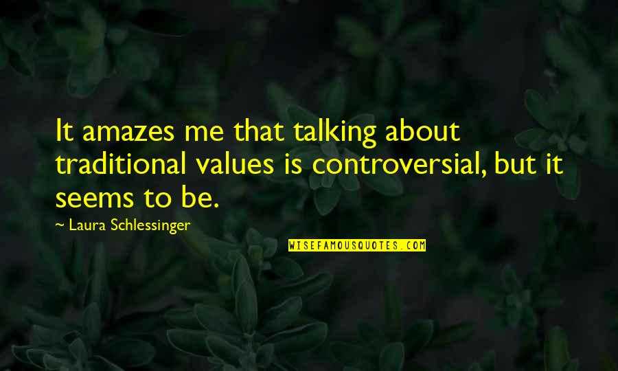 Talking To Me Quotes By Laura Schlessinger: It amazes me that talking about traditional values