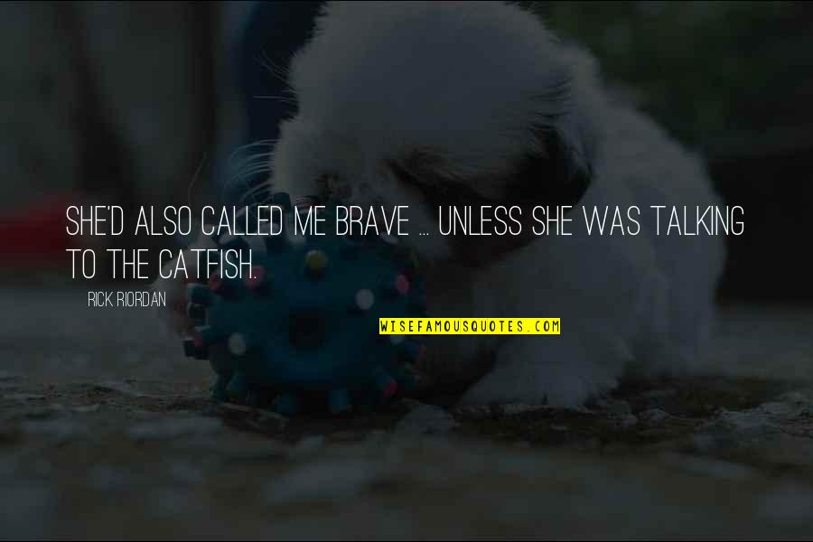 Talking To Me Quotes By Rick Riordan: She'd also called me brave ... unless she