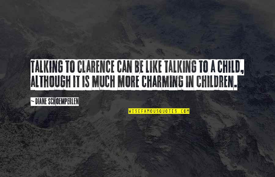 Talking To Much Quotes By Diane Schoemperlen: Talking to Clarence can be like talking to