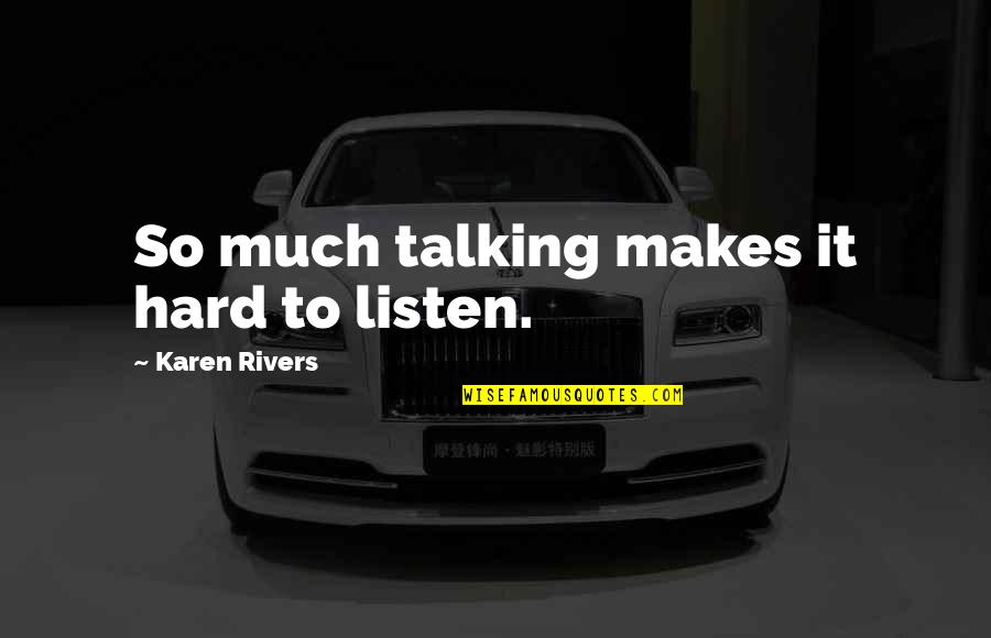 Talking To Much Quotes By Karen Rivers: So much talking makes it hard to listen.