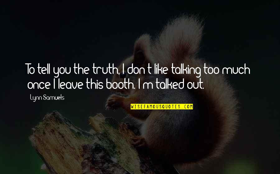Talking To Much Quotes By Lynn Samuels: To tell you the truth, I don't like