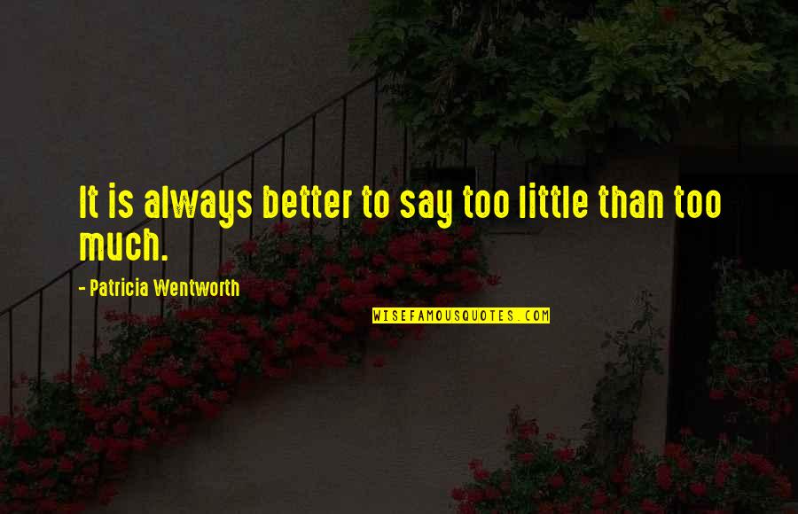 Talking To Much Quotes By Patricia Wentworth: It is always better to say too little
