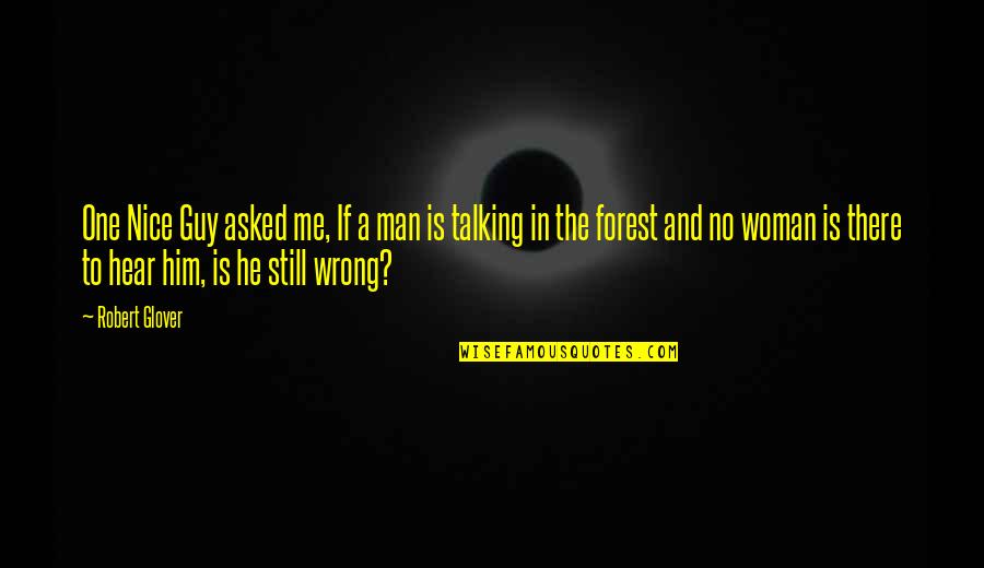 Talking To My Love Quotes By Robert Glover: One Nice Guy asked me, If a man Talking To My Love Quotes By Robert Glover: One Nice Guy asked me, If a man