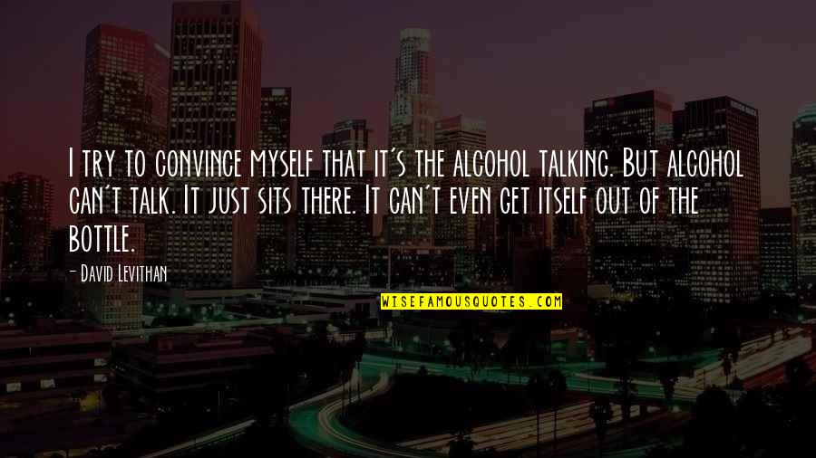 Talking To Myself Quotes By David Levithan: I try to convince myself that it's the Talking To Myself Quotes By David Levithan: I try to convince myself that it's the