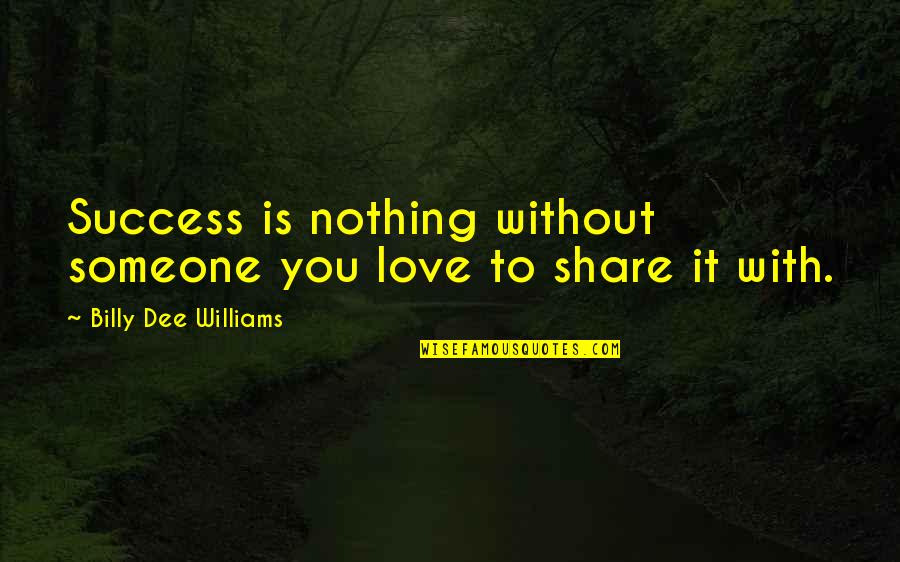 Talking To Oneself Quotes By Billy Dee Williams: Success is nothing without someone you love to