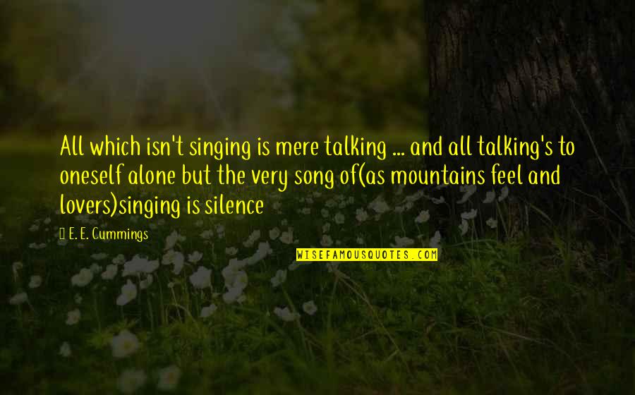 Talking To Oneself Quotes By E. E. Cummings: All which isn't singing is mere talking ...