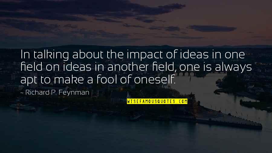 Talking To Oneself Quotes By Richard P. Feynman: In talking about the impact of ideas in