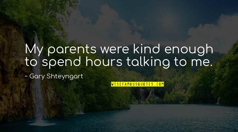 Talking To Parents Quotes By Gary Shteyngart: My parents were kind enough to spend hours Talking To Parents Quotes By Gary Shteyngart: My parents were kind enough to spend hours