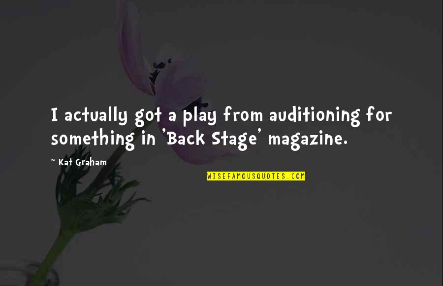 Talking To Parents Quotes By Kat Graham: I actually got a play from auditioning for