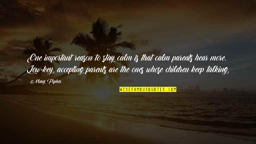 Talking To Parents Quotes By Mary Pipher: One important reason to stay calm is that Talking To Parents Quotes By Mary Pipher: One important reason to stay calm is that
