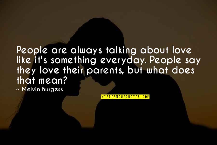 Talking To Parents Quotes By Melvin Burgess: People are always talking about love like it's Talking To Parents Quotes By Melvin Burgess: People are always talking about love like it's
