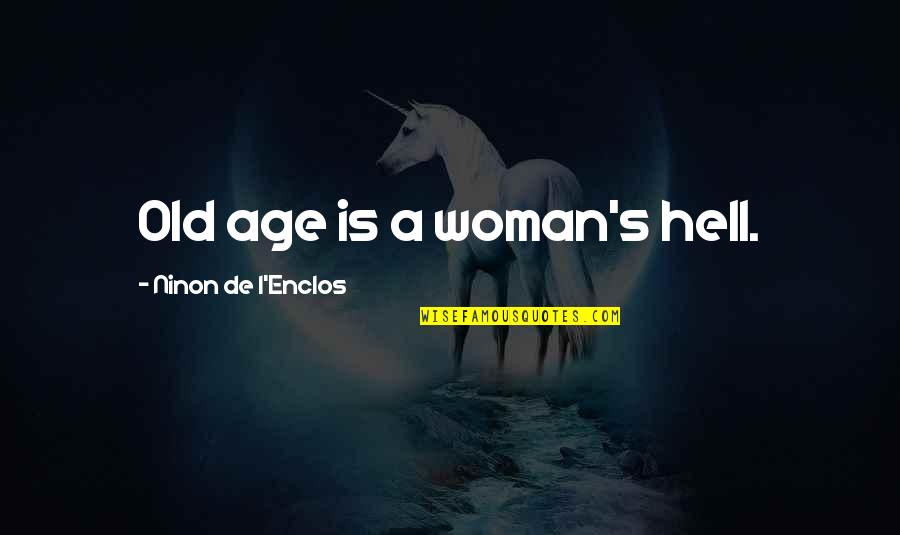 Talking To Parents Quotes By Ninon De L'Enclos: Old age is a woman's hell. Talking To Parents Quotes By Ninon De L'Enclos: Old age is a woman's hell.