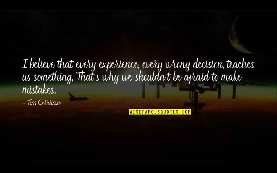 Talking To Parents Quotes By Tess Gerritsen: I believe that every experience, every wrong decision, Talking To Parents Quotes By Tess Gerritsen: I believe that every experience, every wrong decision,