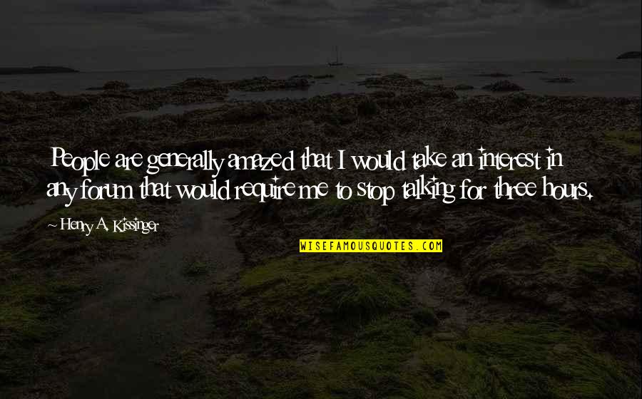 Talking To People Quotes By Henry A. Kissinger: People are generally amazed that I would take Talking To People Quotes By Henry A. Kissinger: People are generally amazed that I would take