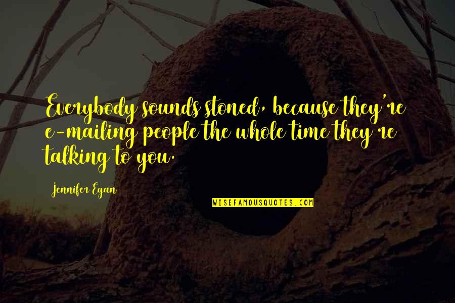 Talking To People Quotes By Jennifer Egan: Everybody sounds stoned, because they're e-mailing people the Talking To People Quotes By Jennifer Egan: Everybody sounds stoned, because they're e-mailing people the