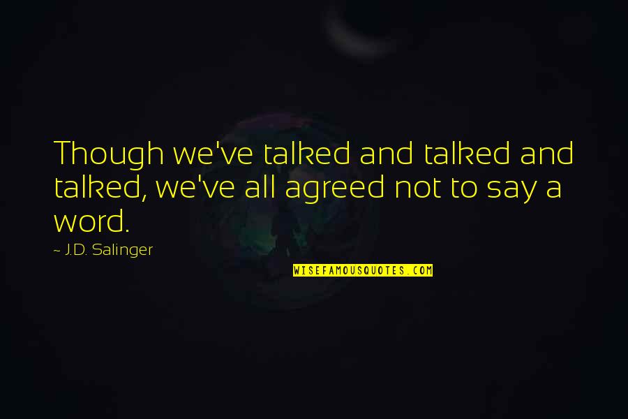 Talking To Quotes By J.D. Salinger: Though we've talked and talked and talked, we've