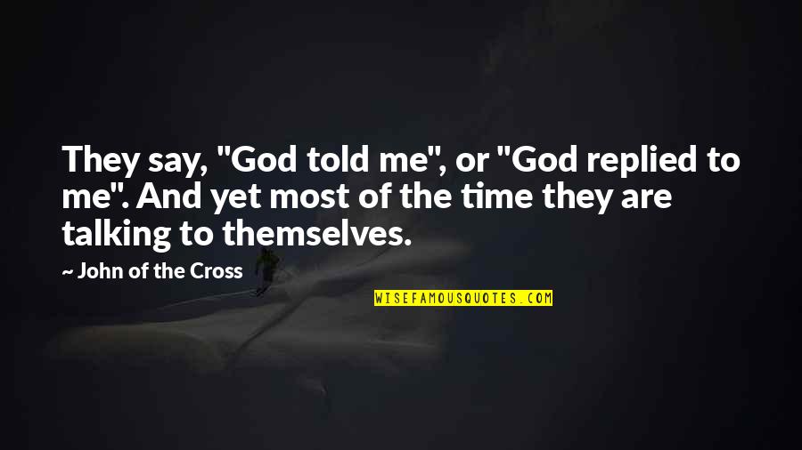 Talking To Quotes By John Of The Cross: They say, "God told me", or "God replied