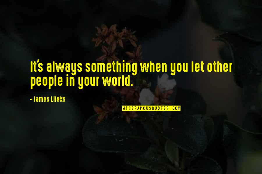 Talking To Someone Again Quotes By James Lileks: It's always something when you let other people