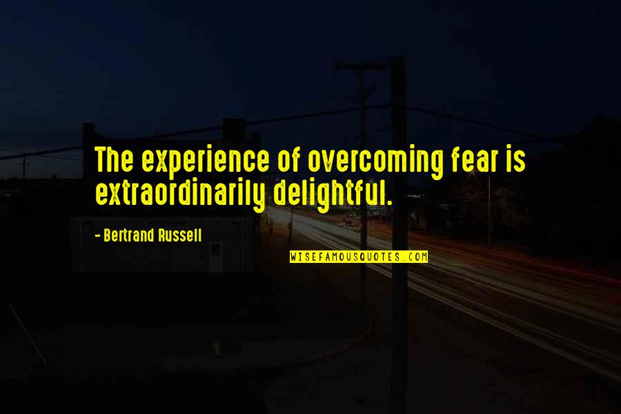 Talking To Someone Everyday Then Stopping Quotes By Bertrand Russell: The experience of overcoming fear is extraordinarily delightful.