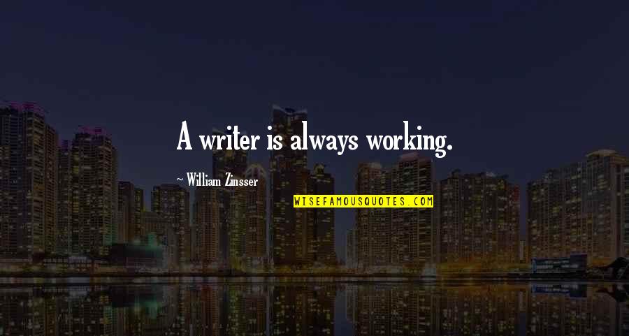 Talking To Someone Everyday Then Stopping Quotes By William Zinsser: A writer is always working.