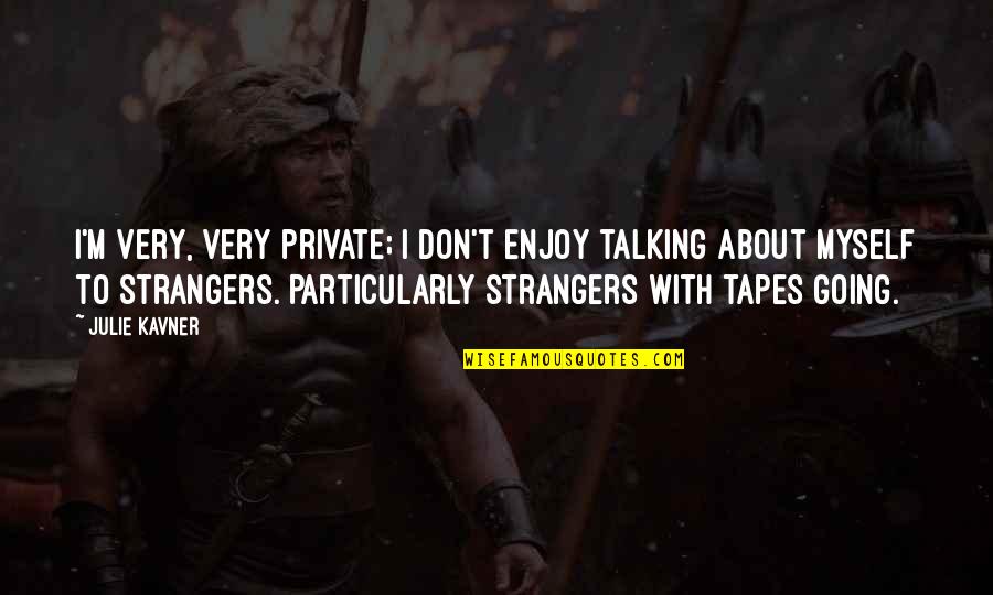 Talking To Strangers Quotes By Julie Kavner: I'm very, very private; I don't enjoy talking