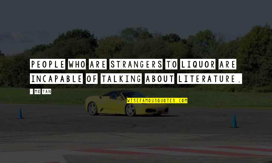 Talking To Strangers Quotes By Mo Yan: People who are strangers to liquor are incapable