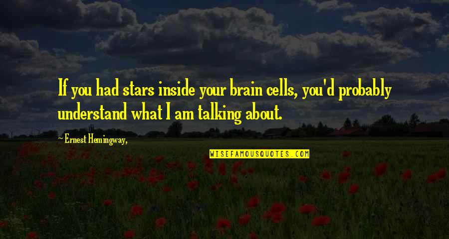 Talking To The Moon Quotes By Ernest Hemingway,: If you had stars inside your brain cells, Talking To The Moon Quotes By Ernest Hemingway,: If you had stars inside your brain cells,
