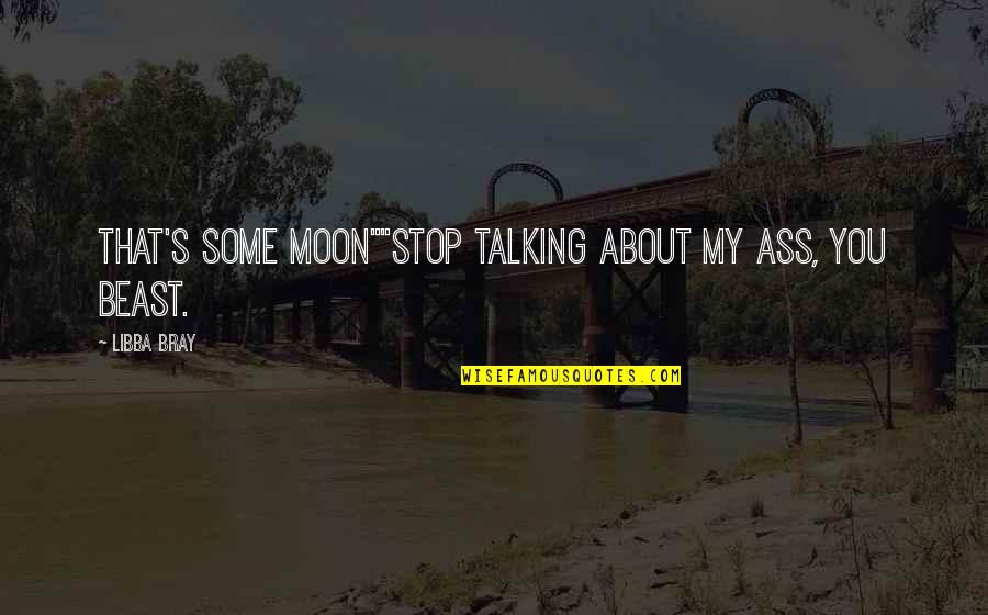 Talking To The Moon Quotes By Libba Bray: That's some moon""Stop talking about my ass, you