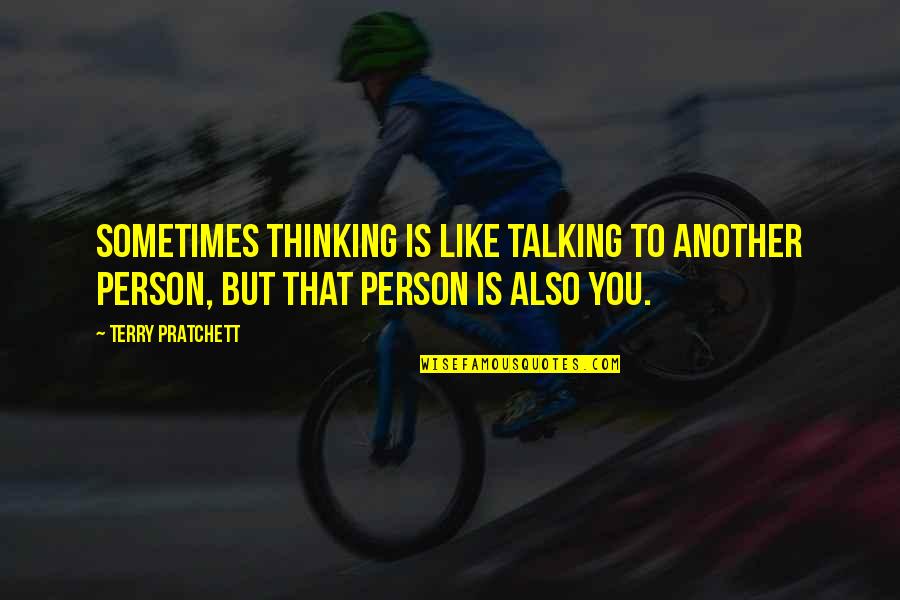 Talking To The Person You Like Quotes By Terry Pratchett: Sometimes thinking is like talking to another person,