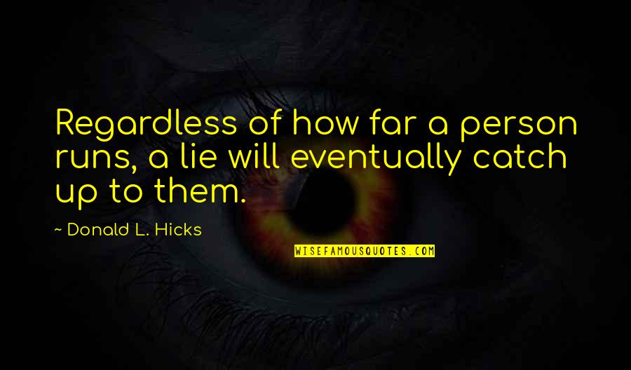 Talking To You Everyday Quotes By Donald L. Hicks: Regardless of how far a person runs, a