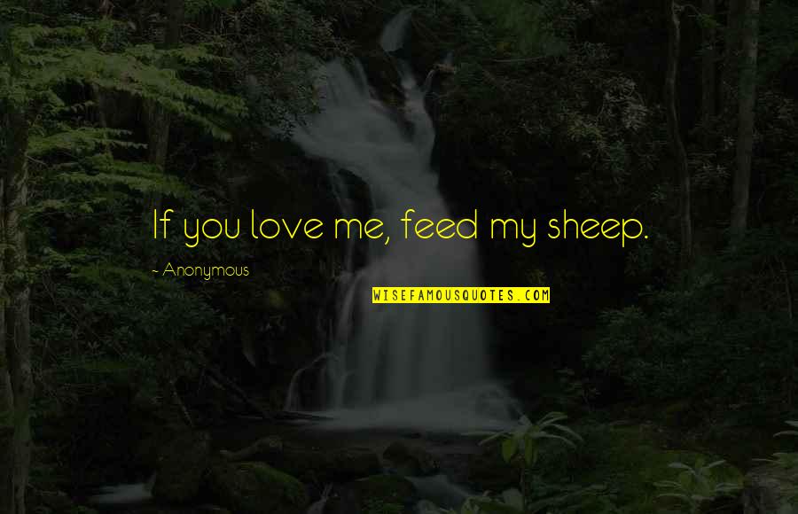 Talking To You Love Quotes By Anonymous: If you love me, feed my sheep. Talking To You Love Quotes By Anonymous: If you love me, feed my sheep.