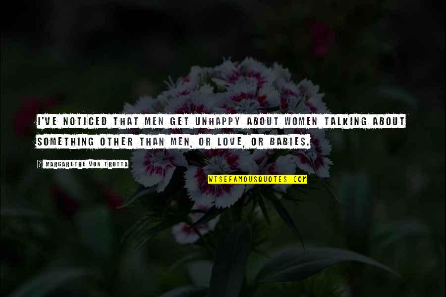 Talking To You Love Quotes By Margarethe Von Trotta: I've noticed that men get unhappy about women Talking To You Love Quotes By Margarethe Von Trotta: I've noticed that men get unhappy about women