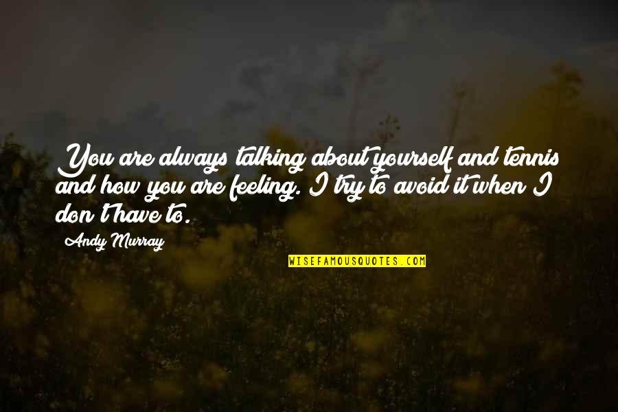 Talking To You Quotes By Andy Murray: You are always talking about yourself and tennis Talking To You Quotes By Andy Murray: You are always talking about yourself and tennis