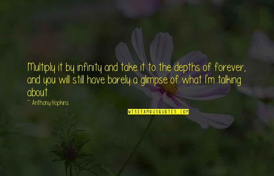 Talking To You Quotes By Anthony Hopkins: Multiply it by infinity and take it to Talking To You Quotes By Anthony Hopkins: Multiply it by infinity and take it to