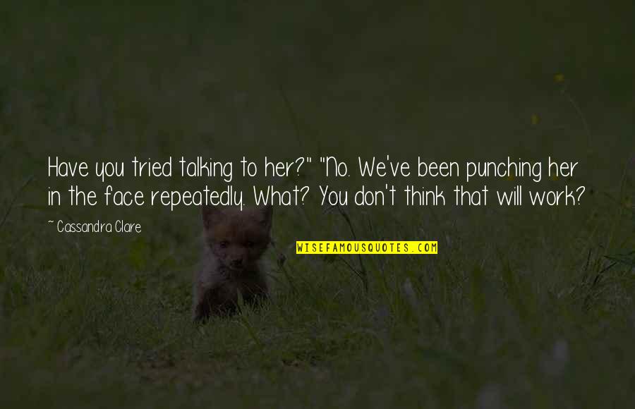 Talking To You Quotes By Cassandra Clare: Have you tried talking to her?" "No. We've